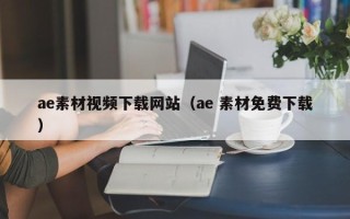 马鞍山ae素材视频下载网站（ae 素材免费下载）